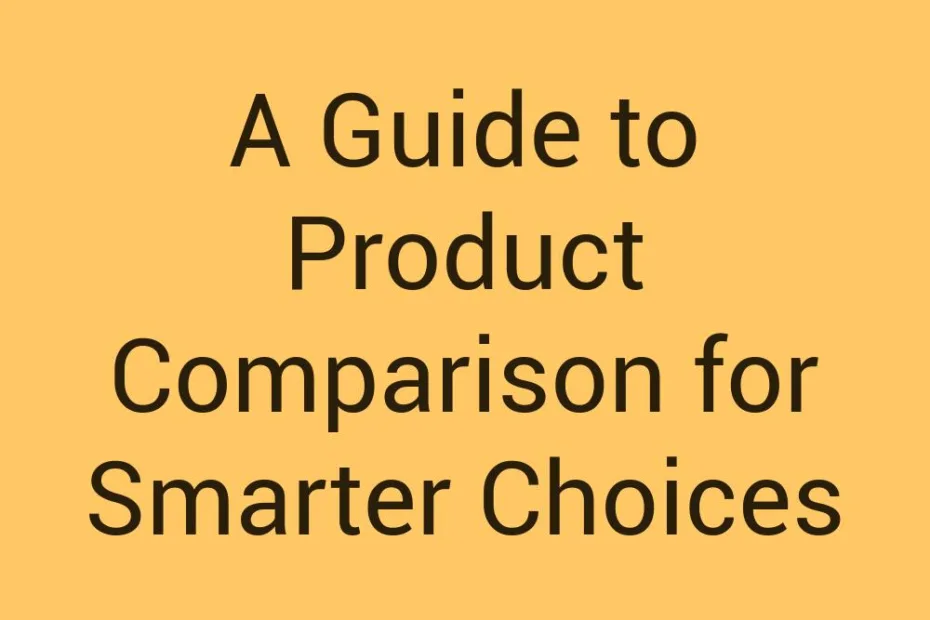 a-guide-to-product-comparison-for-smarter-choices