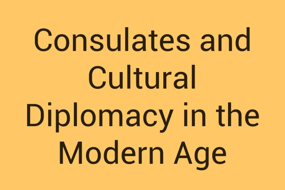 consulates-and-cultural-diplomacy-in-the-modern-age