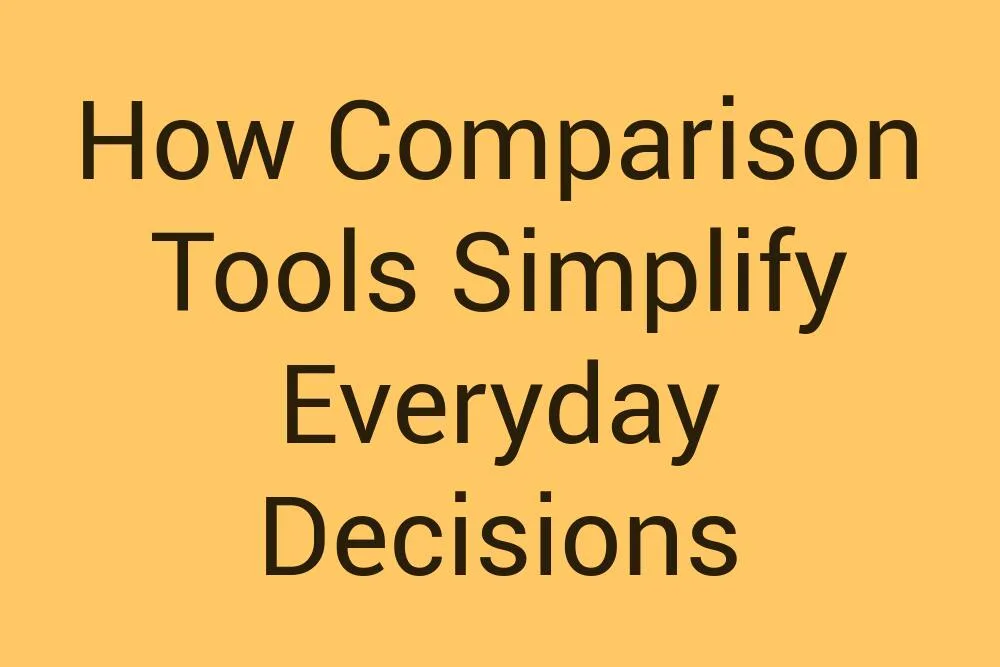 how-comparison-tools-simplify-everyday-decisions