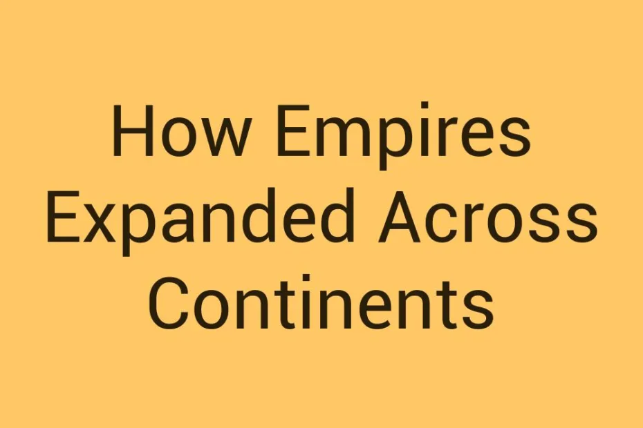 how-empires-expanded-across-continents