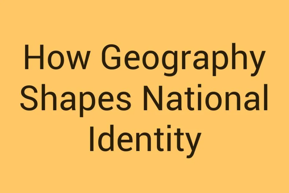 how-geography-shapes-national-identity