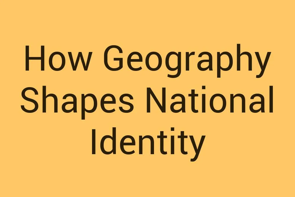 how-geography-shapes-national-identity