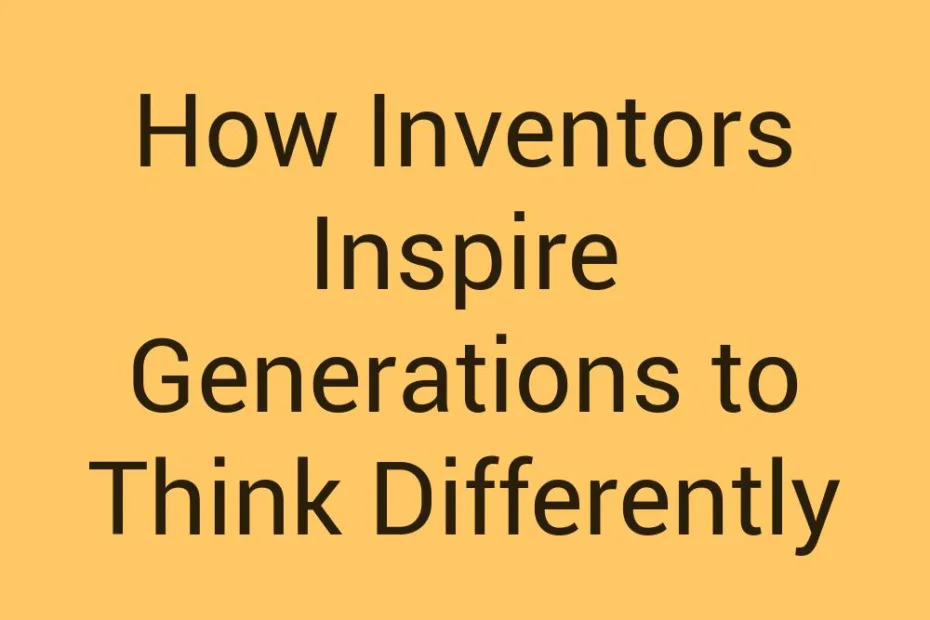 how-inventors-inspire-generations-to-think-differently