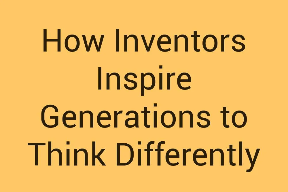 how-inventors-inspire-generations-to-think-differently