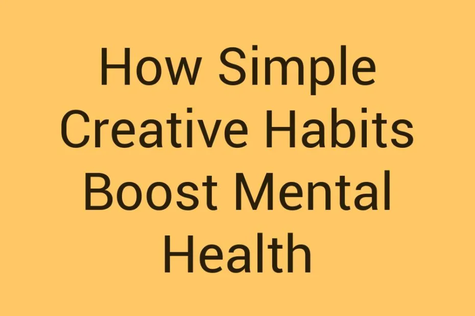 how-simple-creative-habits-boost-mental-health