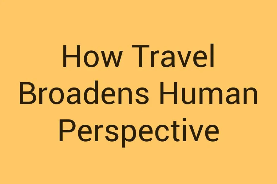 how-travel-broadens-human-perspective