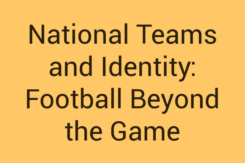 national-teams-and-identity-football-beyond-the-game