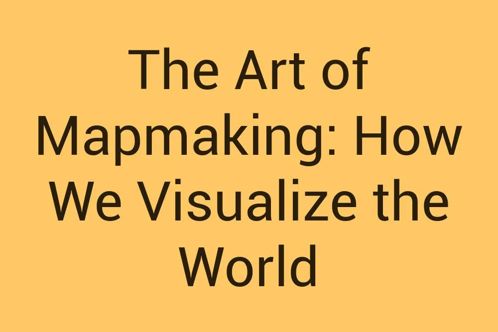 the-art-of-mapmaking-how-we-visualize-the-world