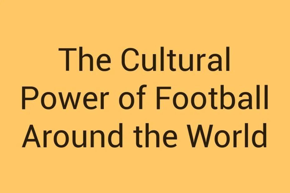 the-cultural-power-of-football-around-the-world