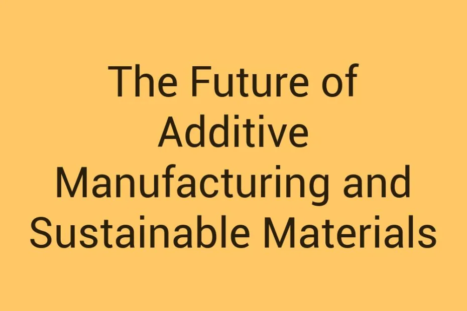 the-future-of-additive-manufacturing-and-sustainable-materials
