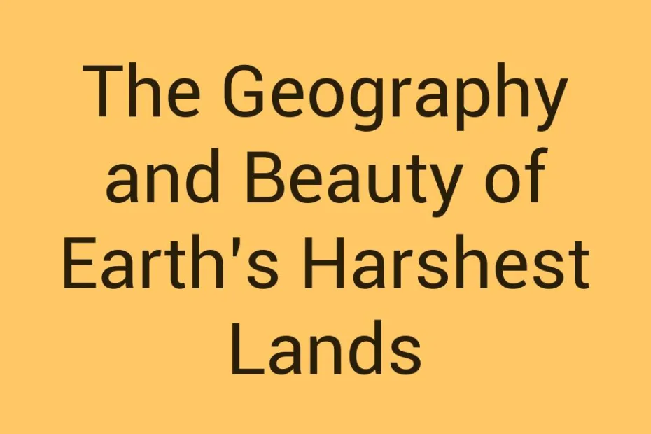 the-geography-and-beauty-of-earths-harshest-lands