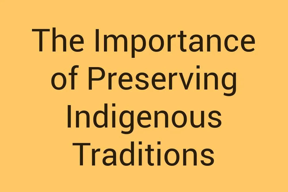 the-importance-of-preserving-indigenous-traditions