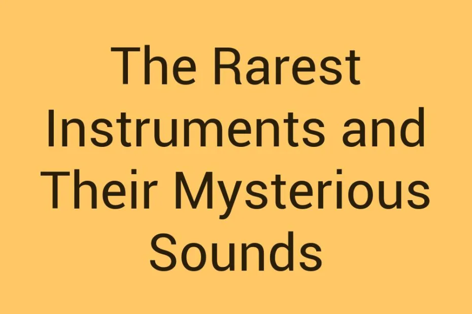 the-rarest-instruments-and-their-mysterious-sounds
