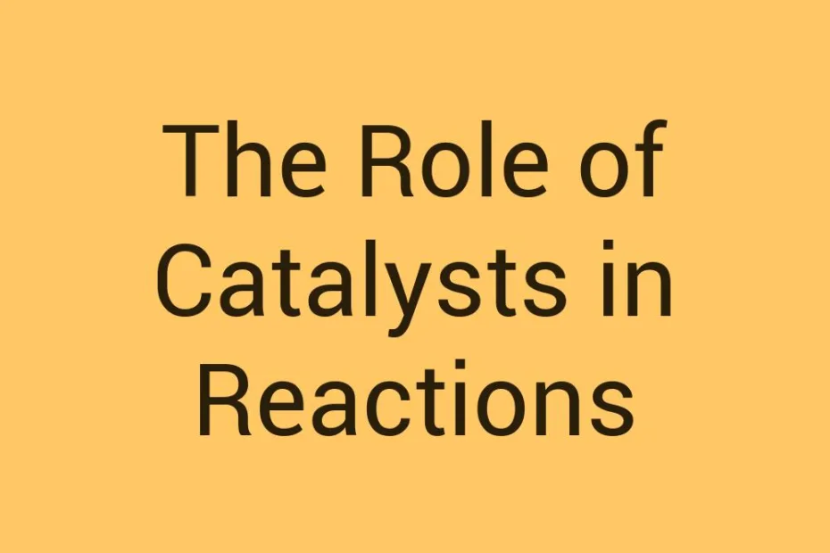 the-role-of-catalysts-in-reactions