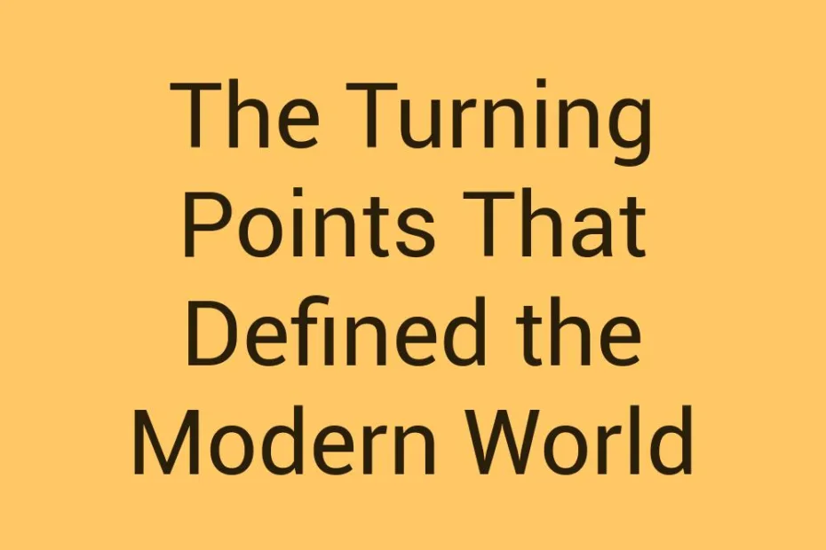 the-turning-points-that-defined-the-modern-world