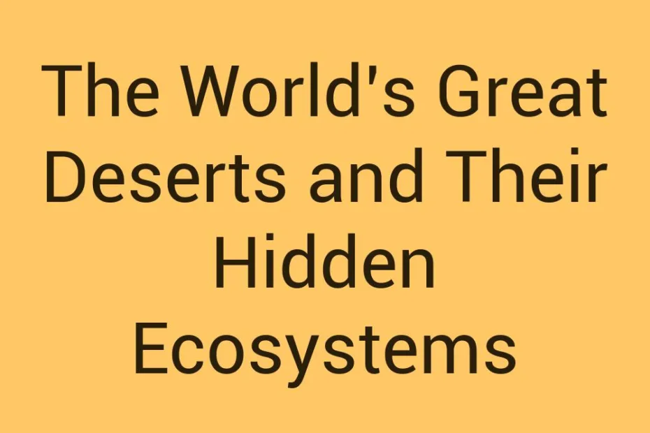 the-worlds-great-deserts-and-their-hidden-ecosystems