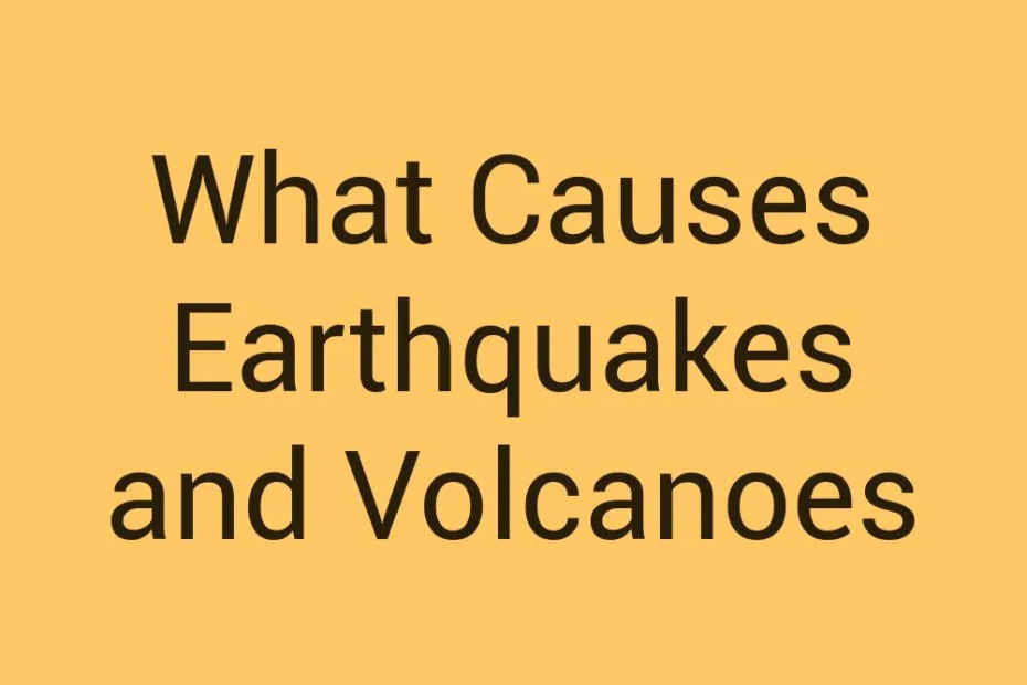 what-causes-earthquakes-and-volcanoes