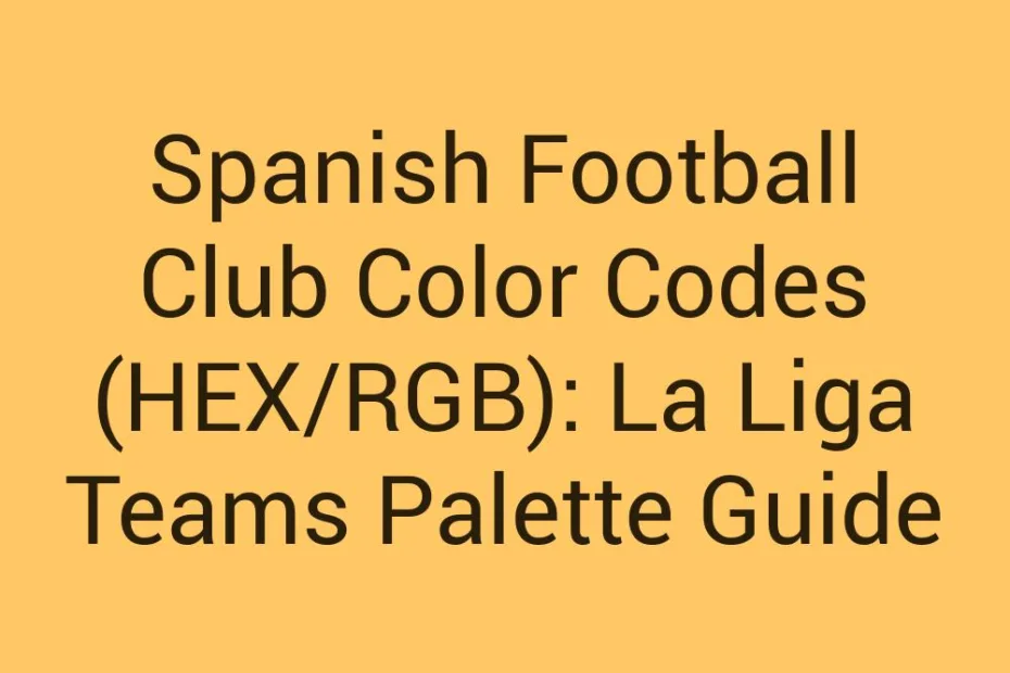 Spanish Football Club Color Codes Hex Rgb La Liga Teams Palette Guide