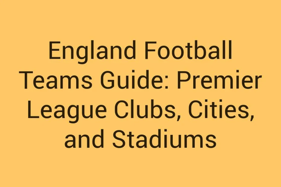 England Football Teams Guide Premier League Clubs Cities And Stadiums