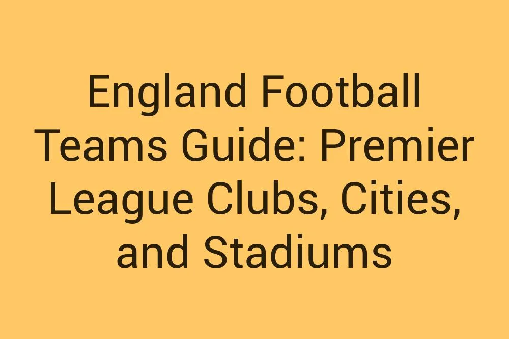 England Football Teams Guide Premier League Clubs Cities And Stadiums