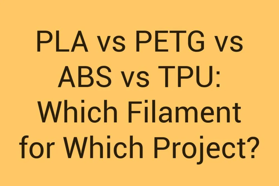 Pla Vs Petg Vs Abs Vs Tpu Which Filament For Which Project