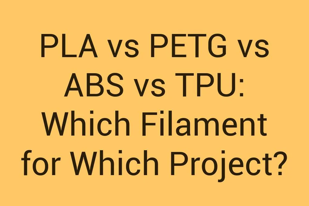 Pla Vs Petg Vs Abs Vs Tpu Which Filament For Which Project