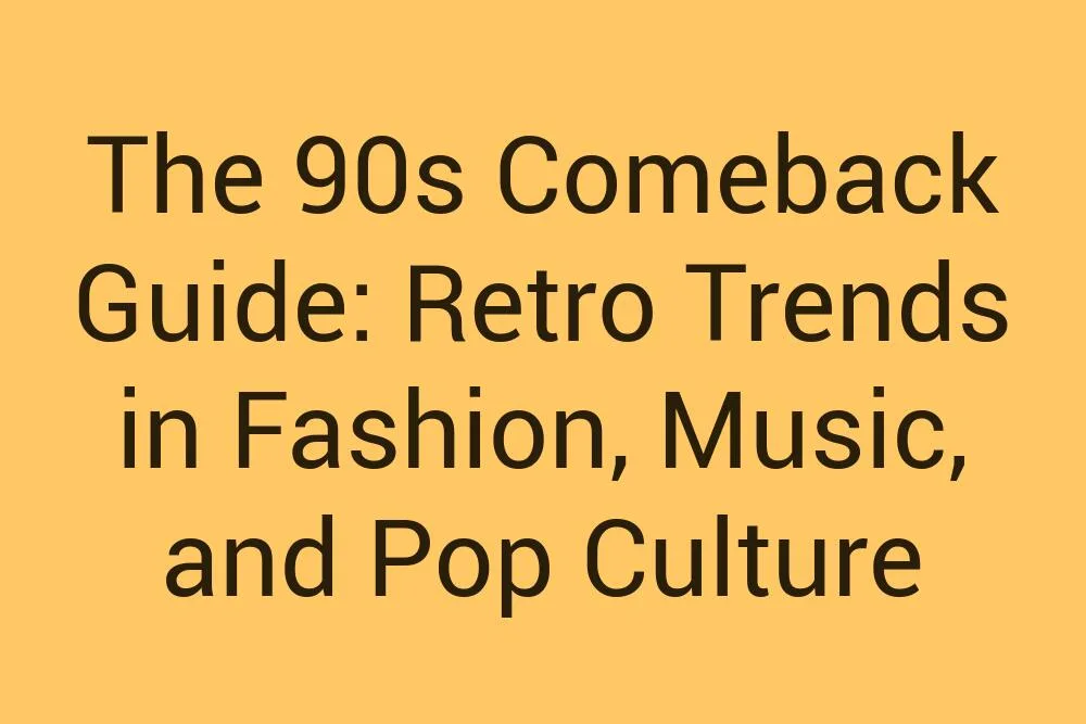 The 90S Comeback Guide Retro Trends In Fashion Music And Pop Culture