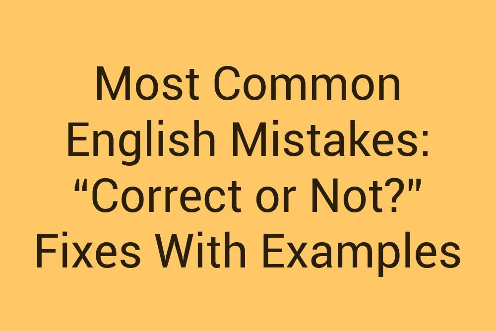 Most Common English Mistakes Correct Or Not Fixes With Examples