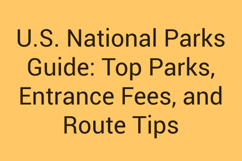 U S National Parks Guide Top Parks Entrance Fees And Route Tips