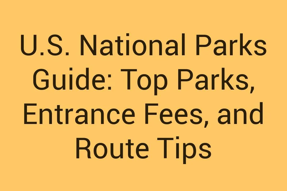 U S National Parks Guide Top Parks Entrance Fees And Route Tips
