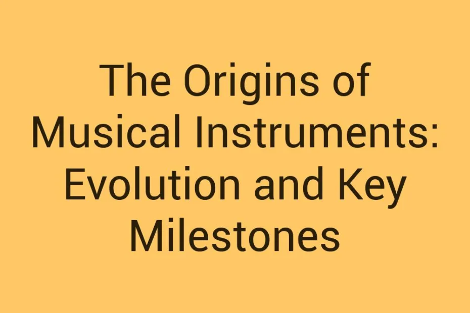 The Origins Of Musical Instruments Evolution And Key Milestones