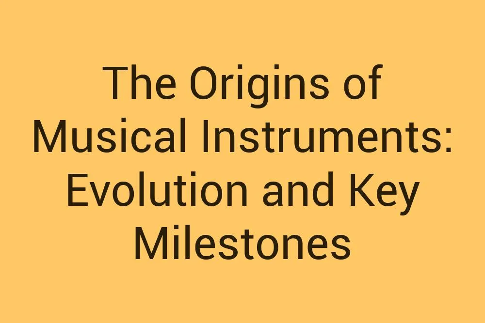 The Origins Of Musical Instruments Evolution And Key Milestones