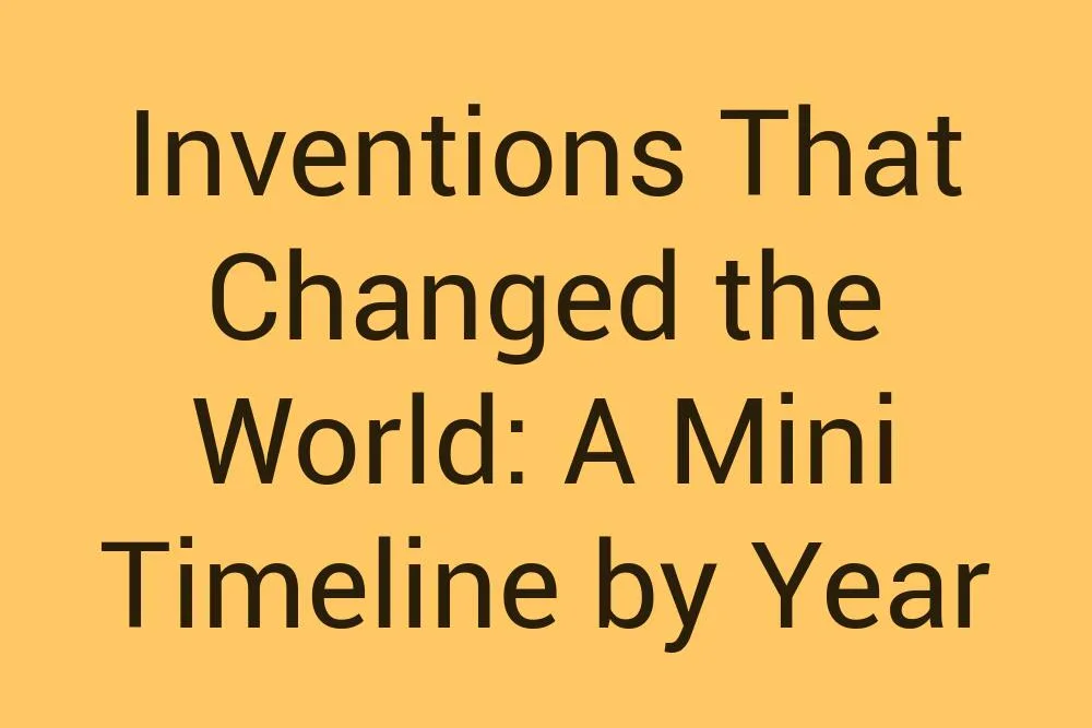 Inventions That Changed The World A Mini Timeline By Year