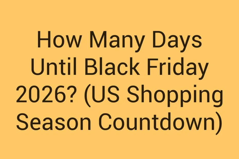 How Many Days Until Black Friday 2026 Us Shopping Season Countdown