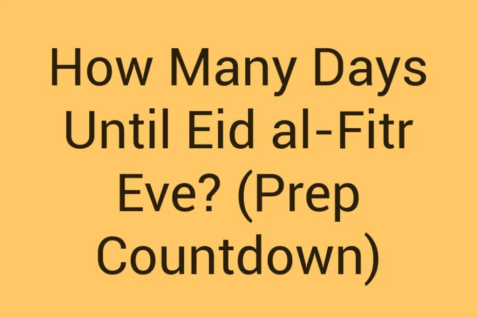 How Many Days Until Eid Al Fitr Eve Prep Countdown