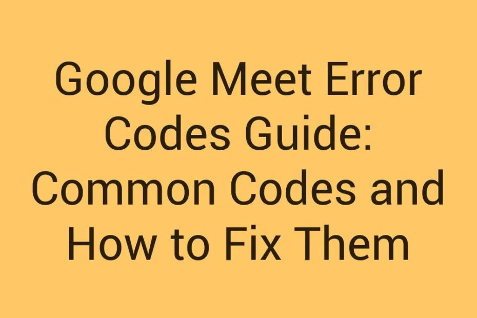 Google Meet Error Codes Guide Common Codes And How To Fix Them