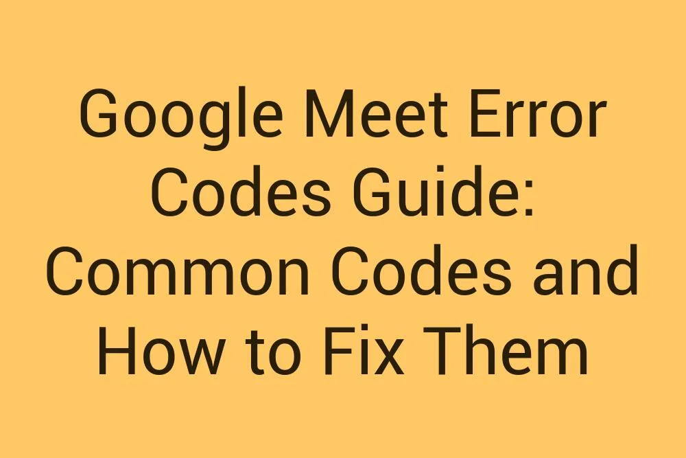 Google Meet Error Codes Guide Common Codes And How To Fix Them
