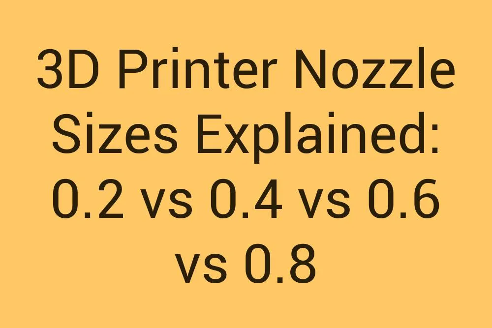 3D Printer Nozzle Sizes Explained 0 2 Vs 0 4 Vs 0 6 Vs 0 8