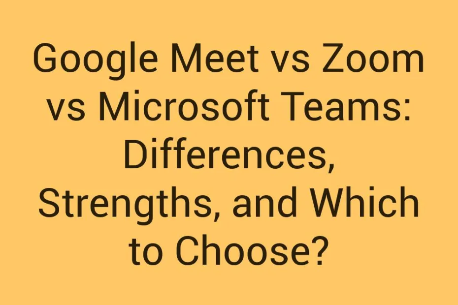 Google Meet Vs Zoom Vs Microsoft Teams Differences Strengths And Which To Choose