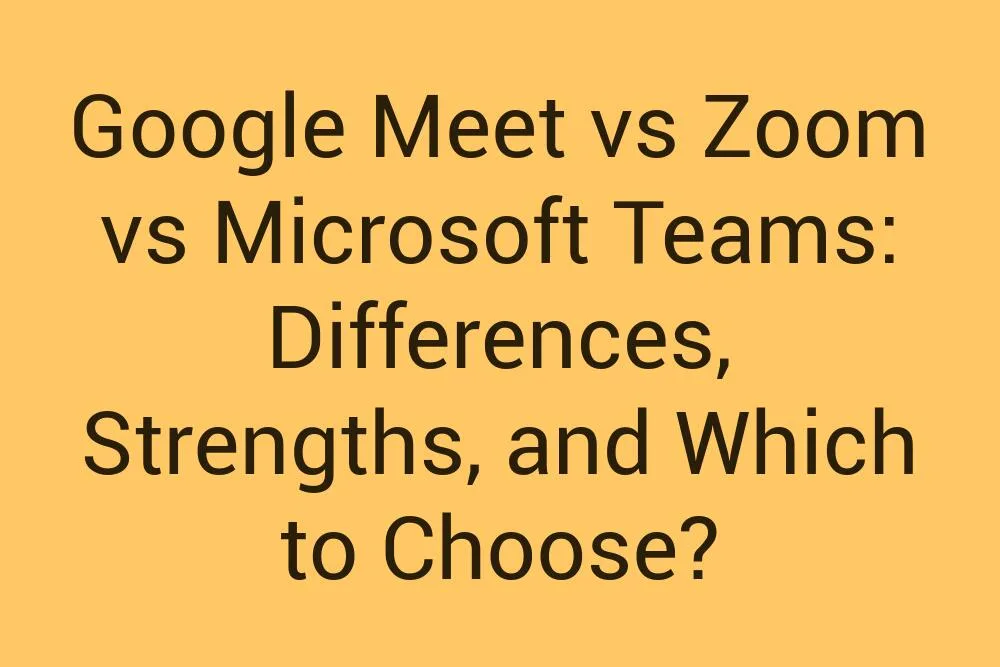 Google Meet Vs Zoom Vs Microsoft Teams Differences Strengths And Which To Choose