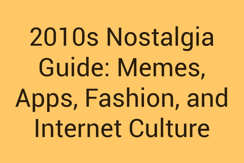 2010S Nostalgia Guide Memes Apps Fashion And Internet Culture