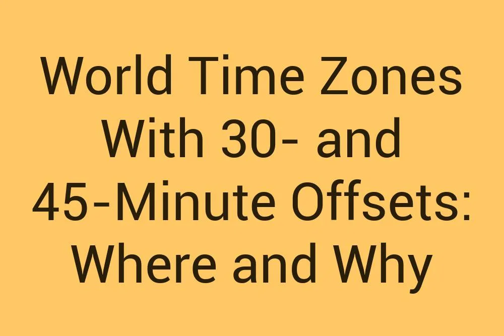 World Time Zones With 30 And 45 Minute Offsets Where And Why