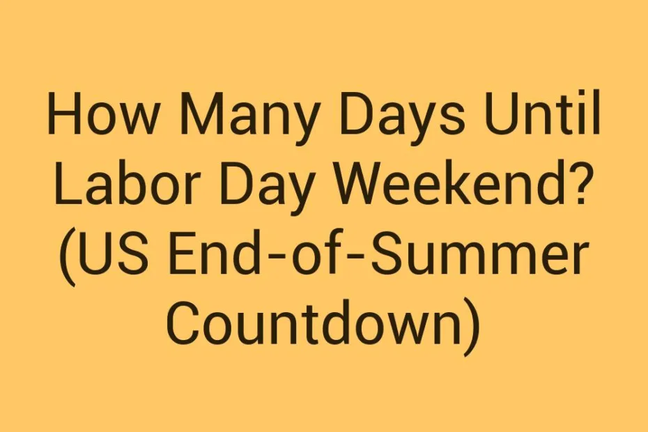 How Many Days Until Labor Day Weekend Us End Of Summer Countdown