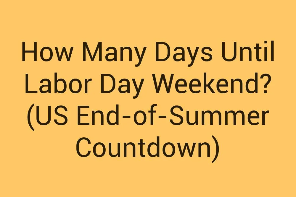 How Many Days Until Labor Day Weekend Us End Of Summer Countdown