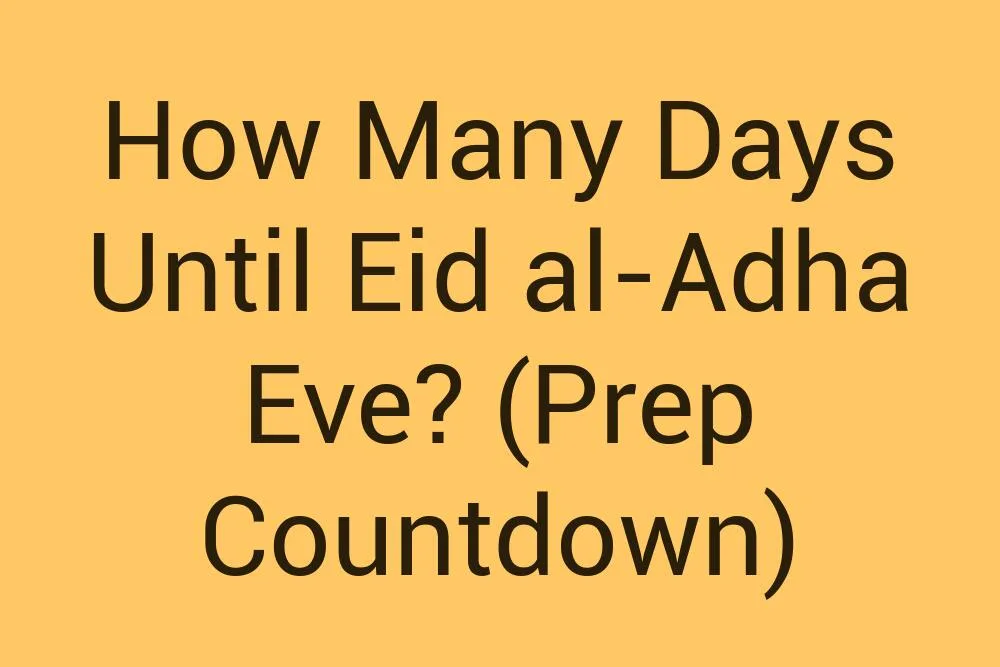 How Many Days Until Eid Al Adha Eve Prep Countdown