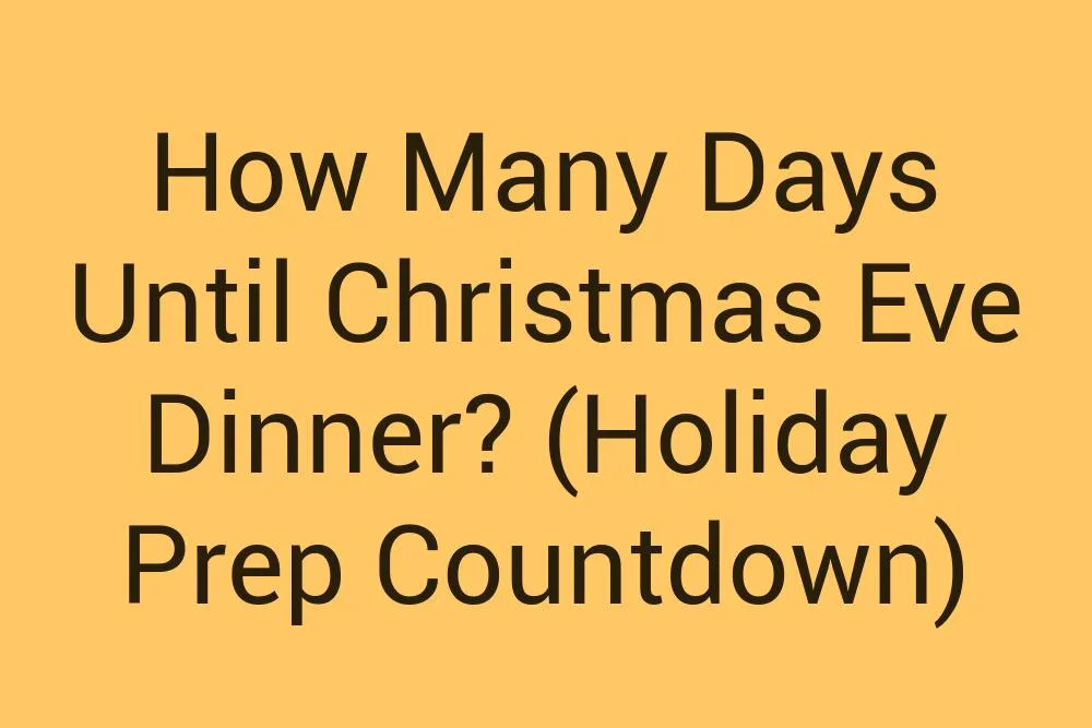 How Many Days Until Christmas Eve Dinner Holiday Prep Countdown